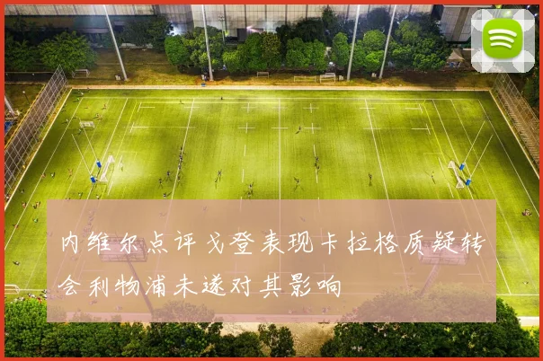 内维尔点评戈登表现卡拉格质疑转会利物浦未遂对其影响