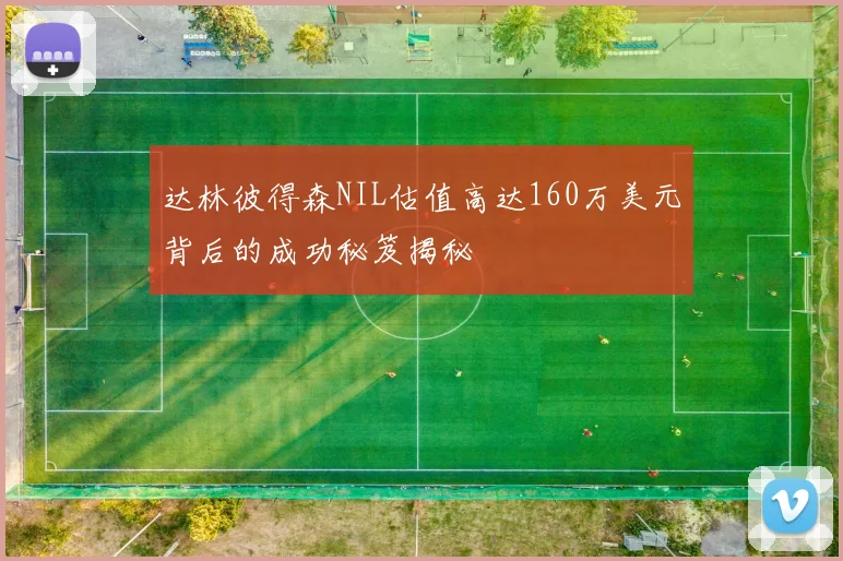 达林彼得森NIL估值高达160万美元背后的成功秘笈揭秘